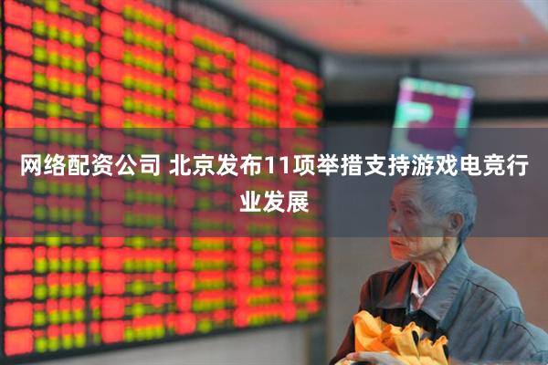 网络配资公司 北京发布11项举措支持游戏电竞行业发展