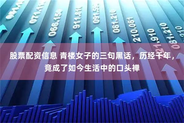 股票配资信息 青楼女子的三句黑话，历经千年，竟成了如今生活中的口头禅
